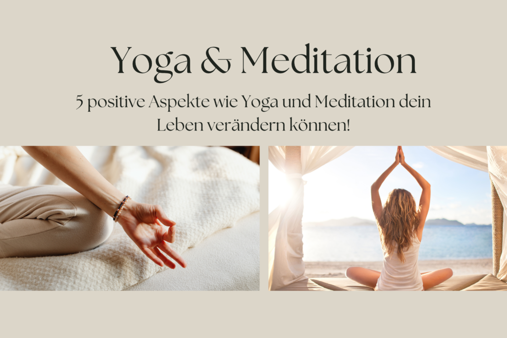 5 positive Aspekte, wie Yoga und Meditation dein Leben verändern können!