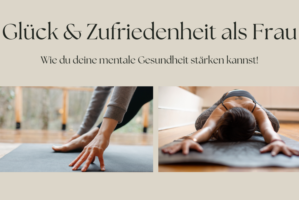 Glück und Zufriedenheit als Frau: Wie du deine mentale Gesundheit stärken kannst!