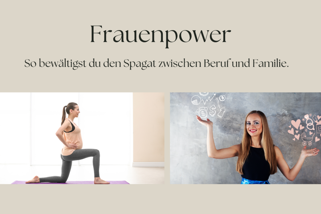 Frauenpower – So bewältigst du den Spagat zwischen Beruf und Familie.