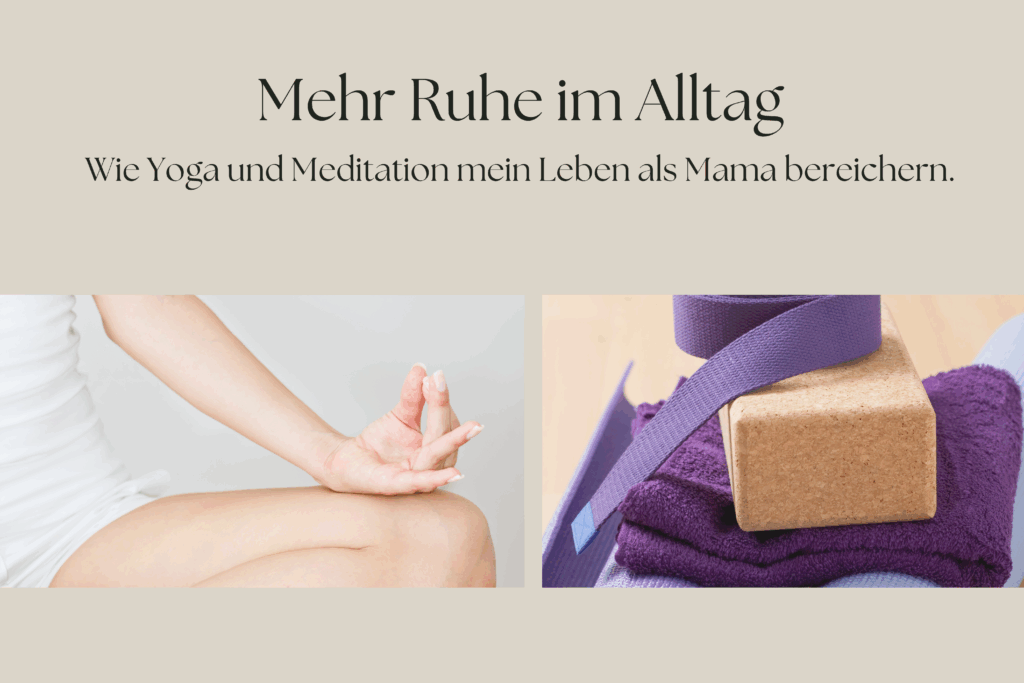Mehr Ruhe im Alltag: Wie Yoga und Meditation mein Leben als Mama bereichern.